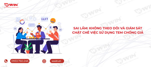 Sai lầm: Không theo dõi và giám sát chặt chẽ việc sử dụng tem chống giả