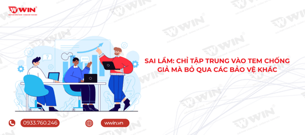 Sai lầm là khi doanh nghiệp chỉ tập trung vào tem chống giả mà bỏ qua các bảo vệ khác